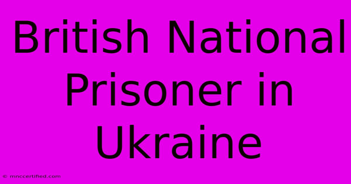 British National Prisoner In Ukraine