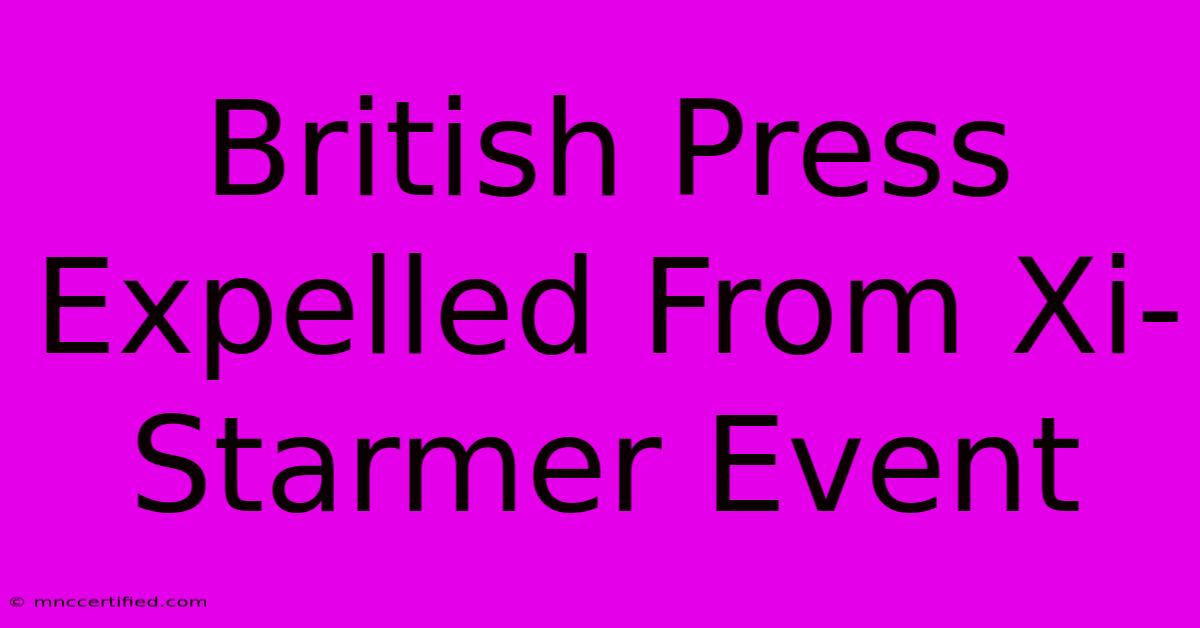 British Press Expelled From Xi-Starmer Event