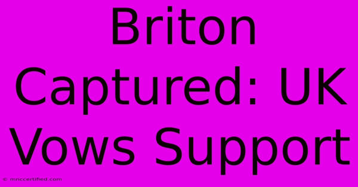 Briton Captured: UK Vows Support