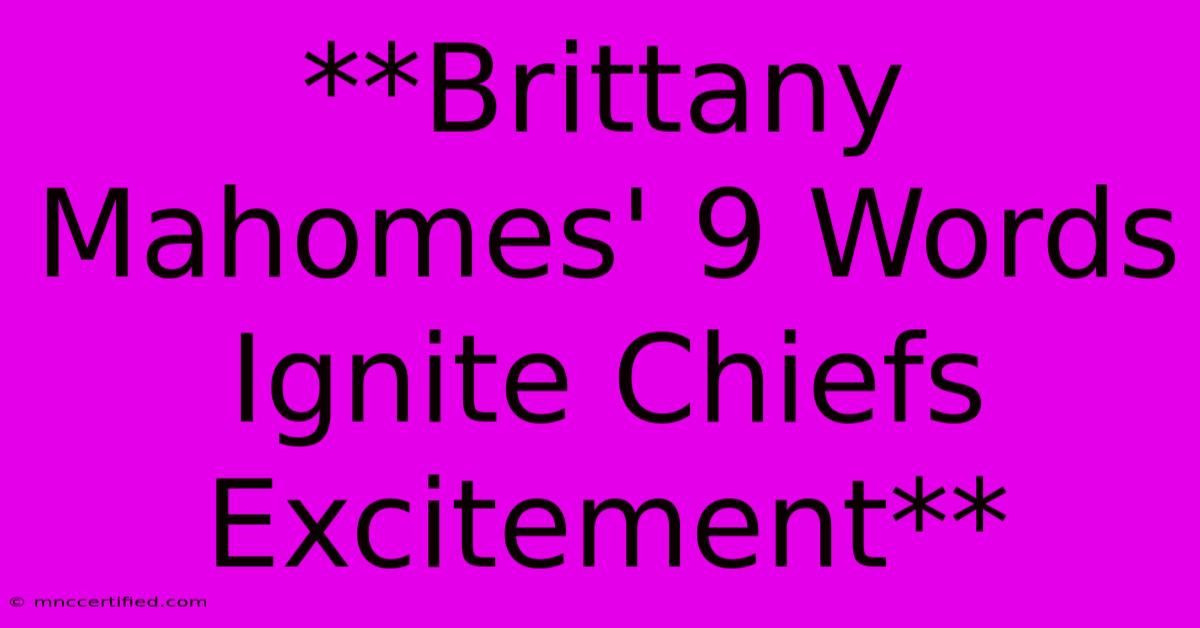 **Brittany Mahomes' 9 Words Ignite Chiefs Excitement**