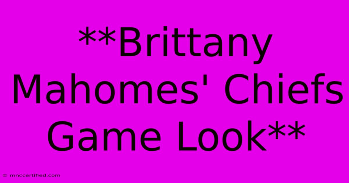 **Brittany Mahomes' Chiefs Game Look**