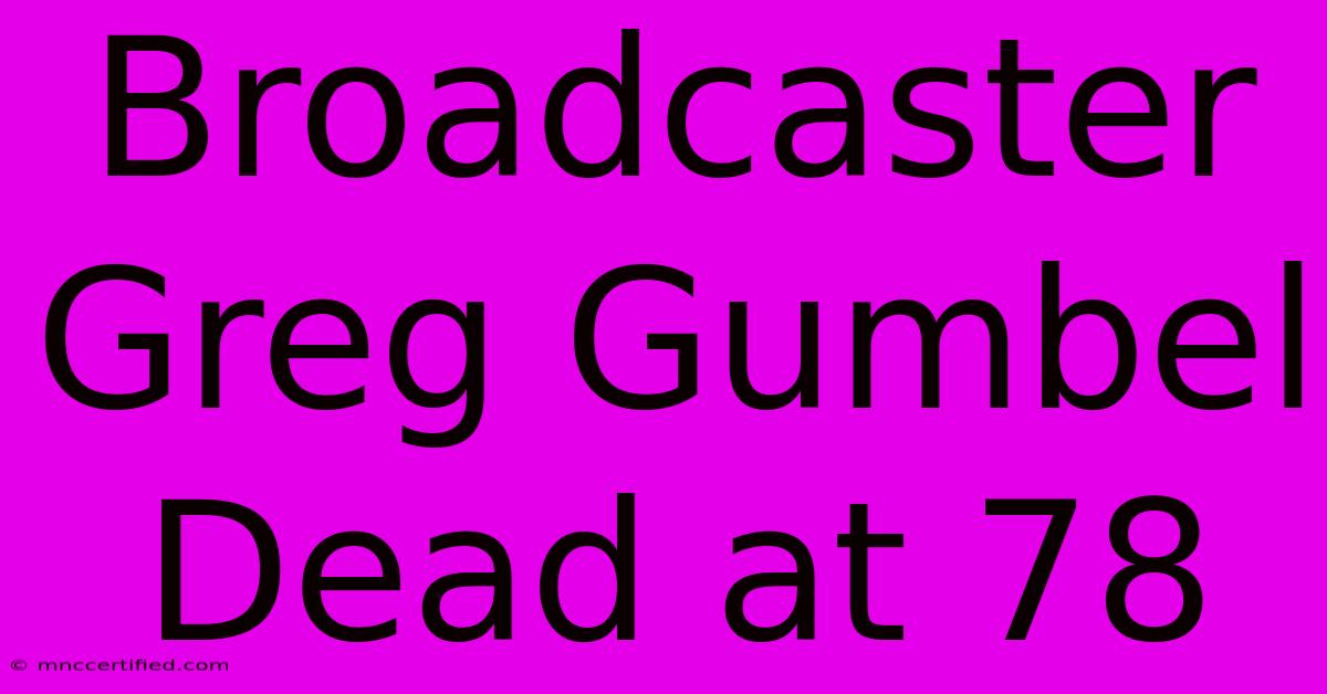 Broadcaster Greg Gumbel Dead At 78