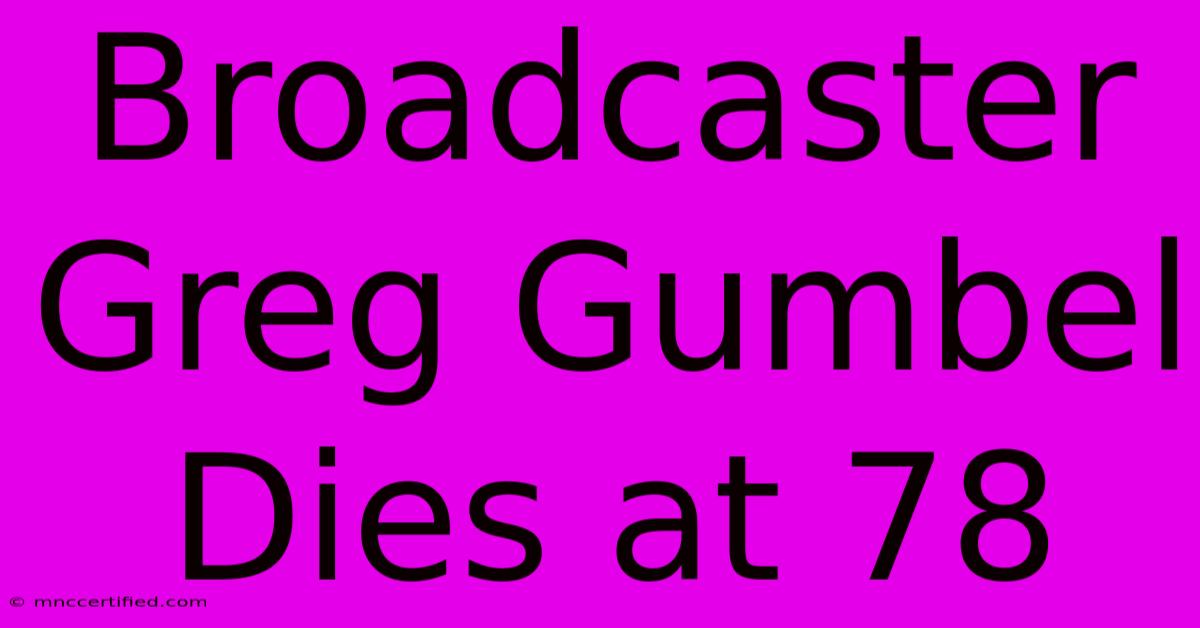 Broadcaster Greg Gumbel Dies At 78