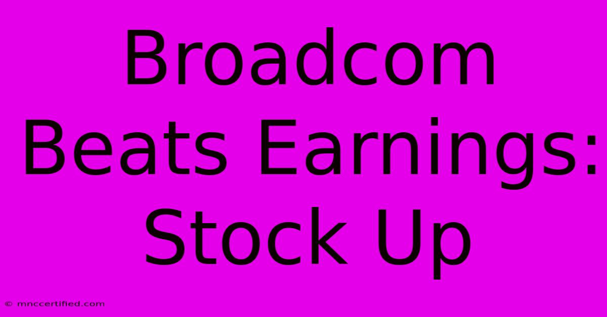 Broadcom Beats Earnings: Stock Up