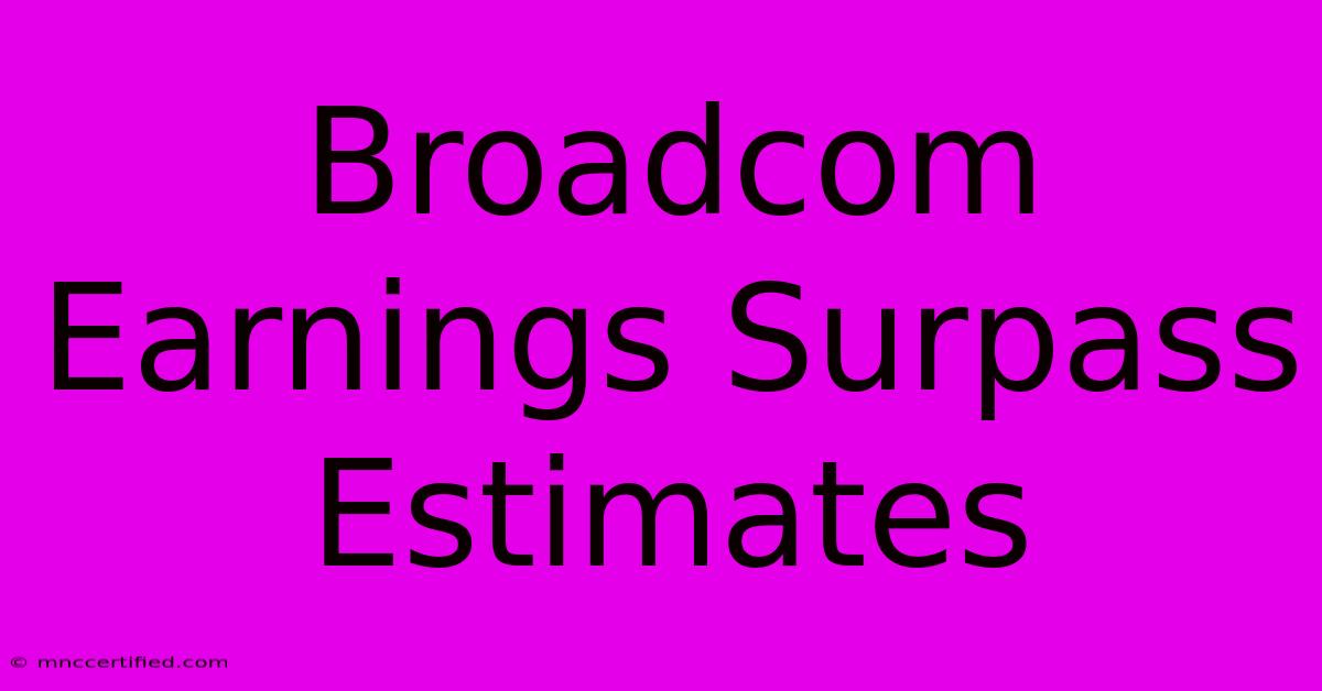 Broadcom Earnings Surpass Estimates