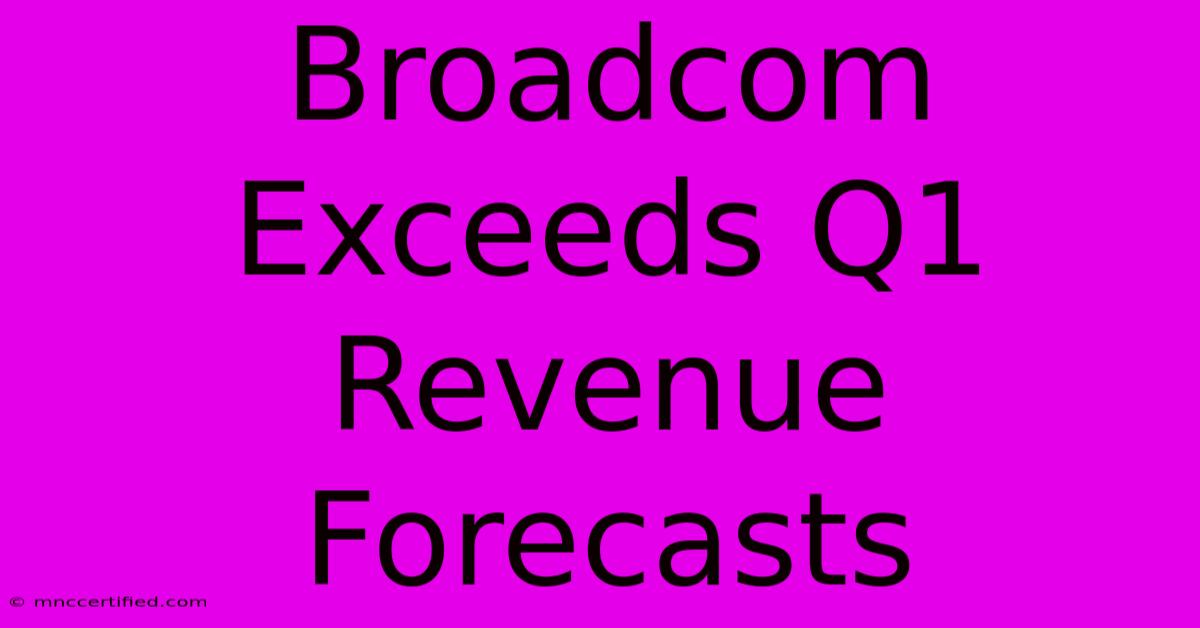 Broadcom Exceeds Q1 Revenue Forecasts