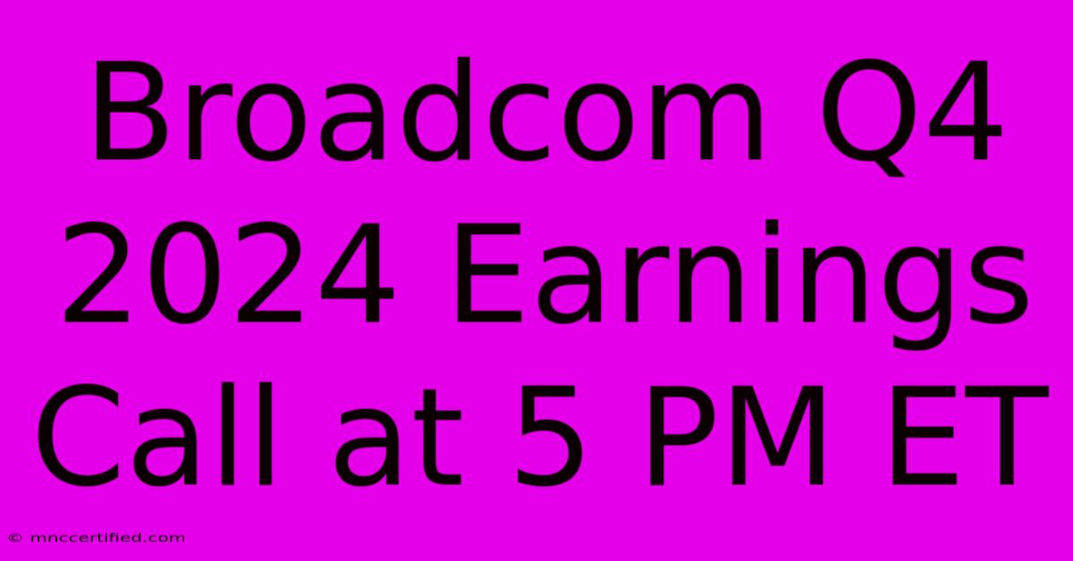 Broadcom Q4 2024 Earnings Call At 5 PM ET