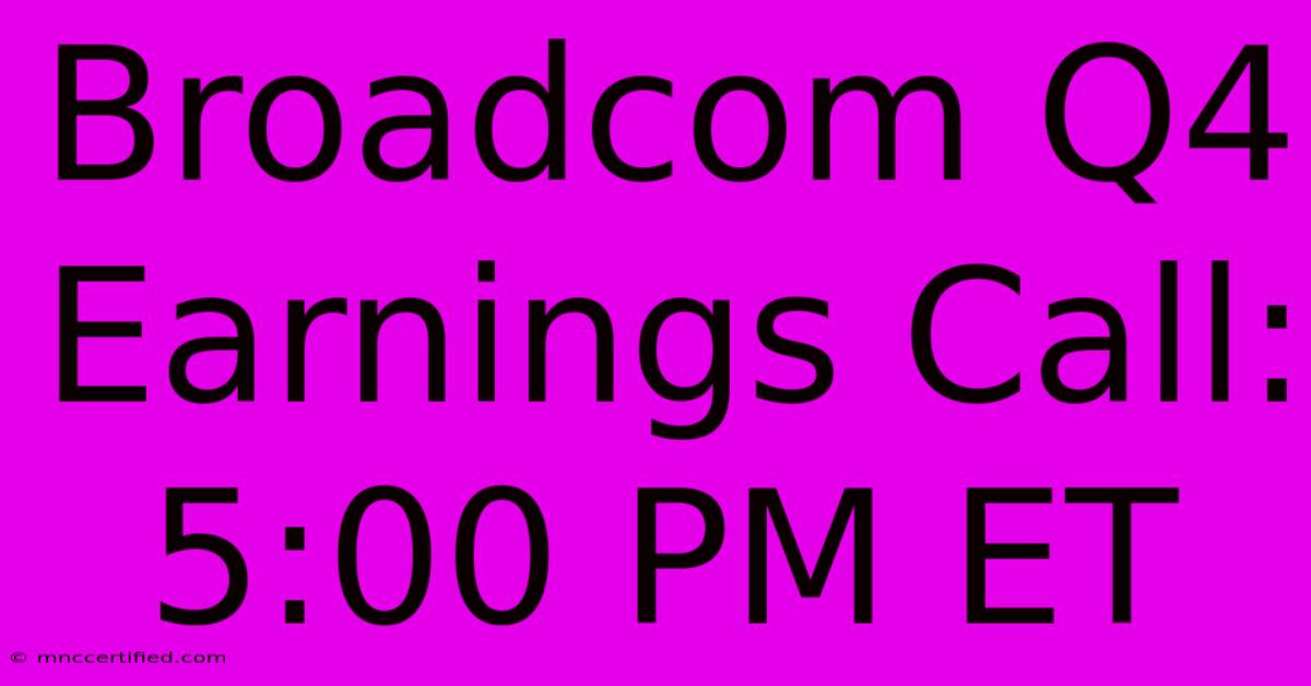 Broadcom Q4 Earnings Call: 5:00 PM ET