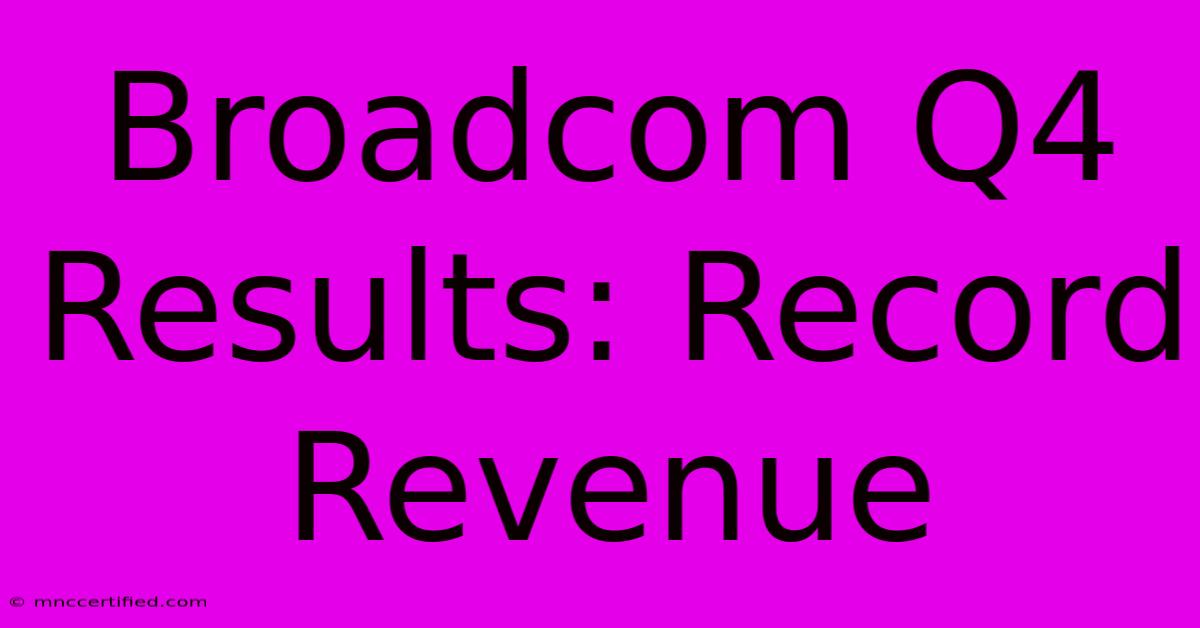 Broadcom Q4 Results: Record Revenue