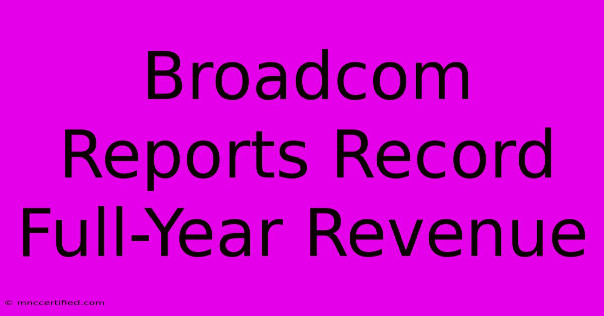 Broadcom Reports Record Full-Year Revenue