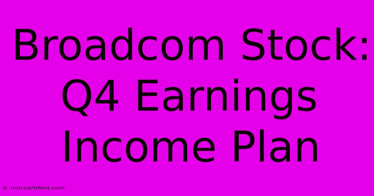 Broadcom Stock: Q4 Earnings Income Plan