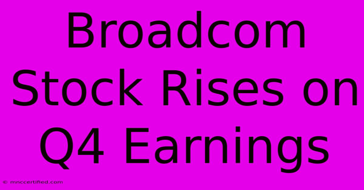 Broadcom Stock Rises On Q4 Earnings