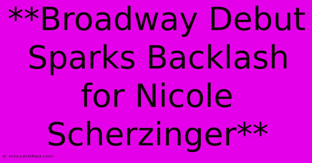 **Broadway Debut Sparks Backlash For Nicole Scherzinger**