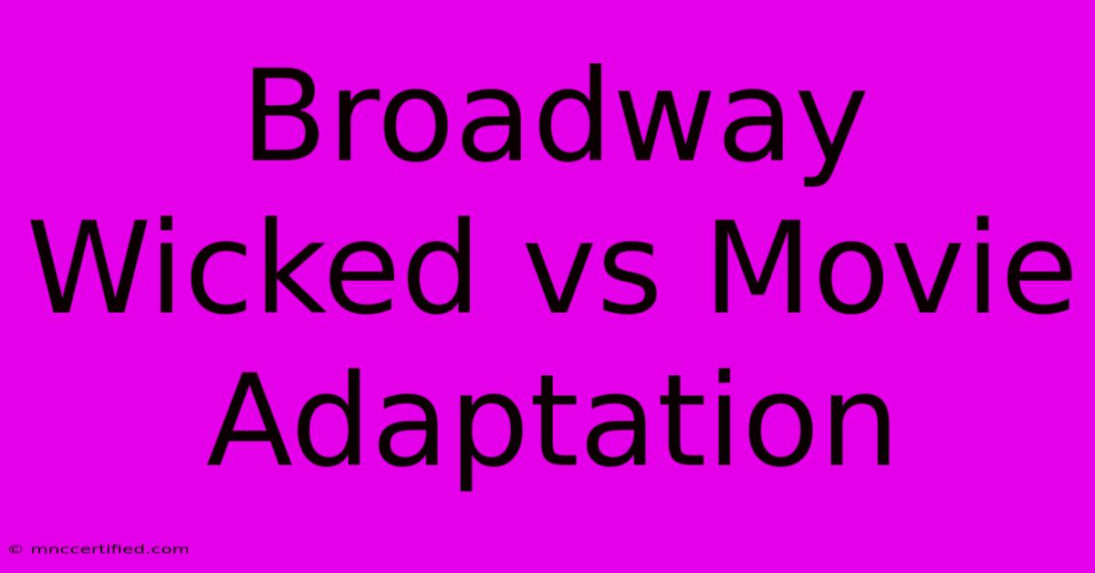 Broadway Wicked Vs Movie Adaptation