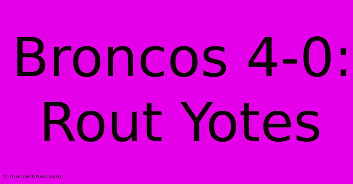 Broncos 4-0: Rout Yotes