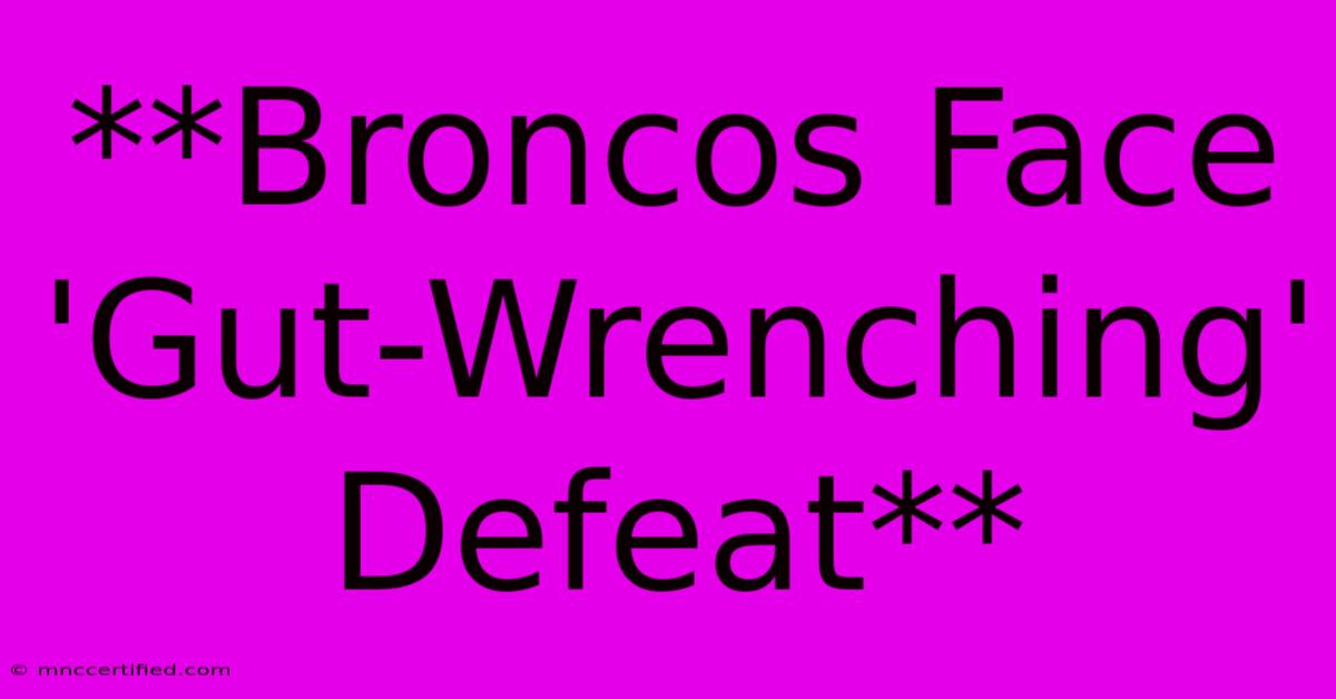 **Broncos Face 'Gut-Wrenching' Defeat**