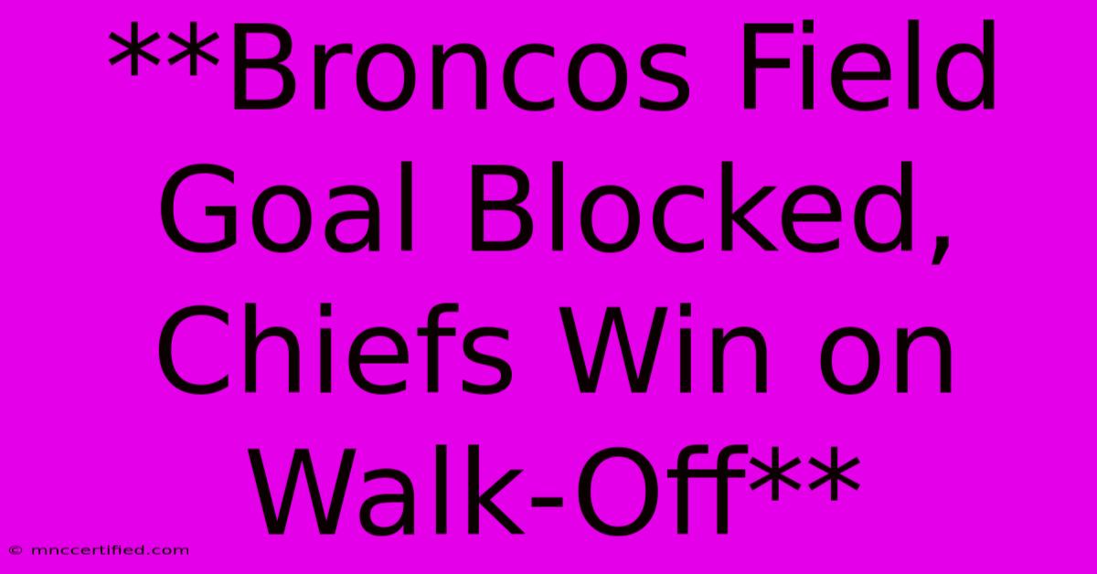 **Broncos Field Goal Blocked, Chiefs Win On Walk-Off**