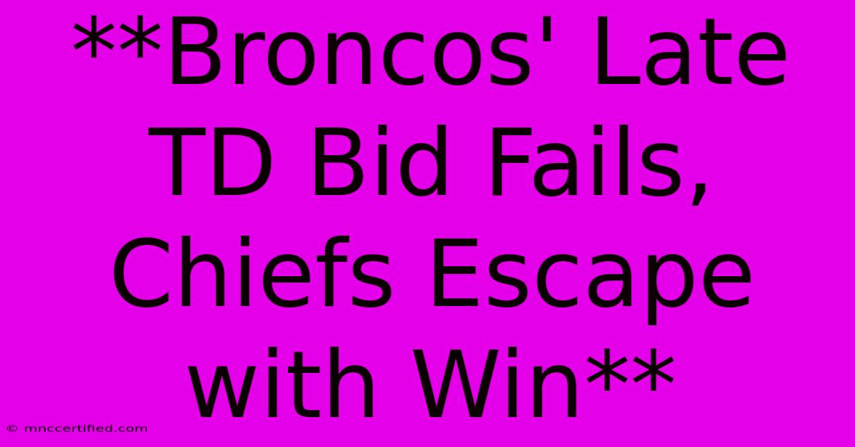 **Broncos' Late TD Bid Fails, Chiefs Escape With Win**