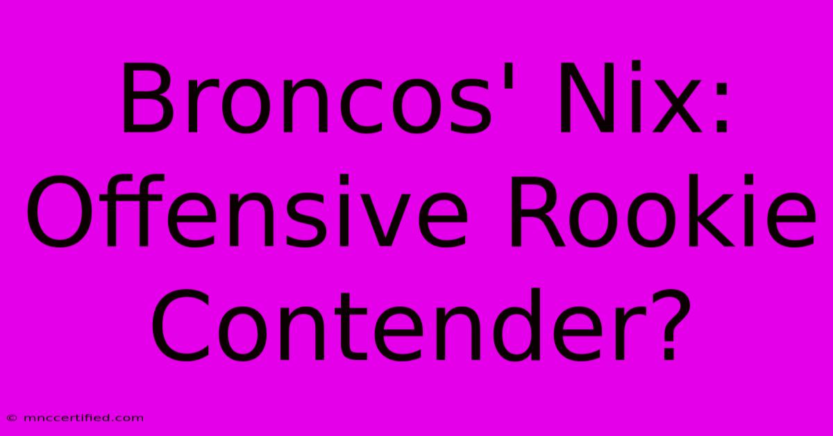 Broncos' Nix: Offensive Rookie Contender?