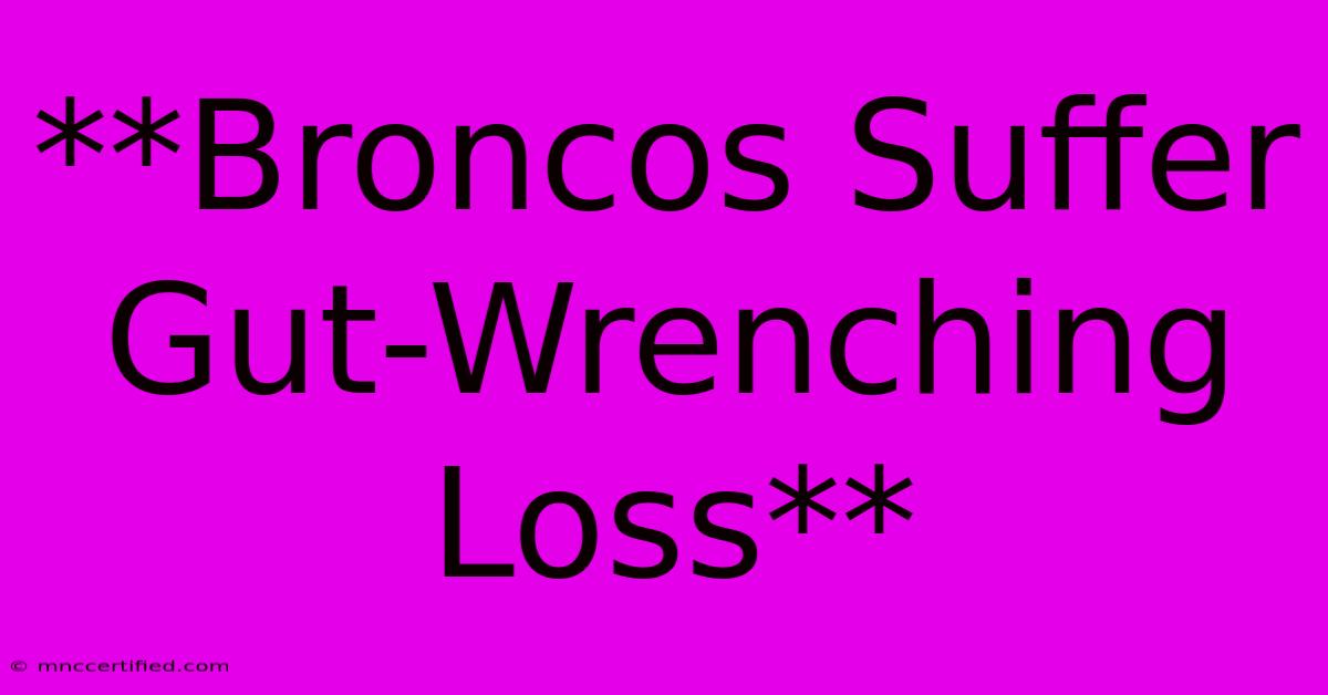 **Broncos Suffer Gut-Wrenching Loss**