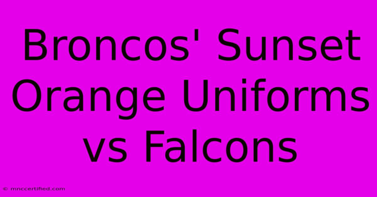 Broncos' Sunset Orange Uniforms Vs Falcons