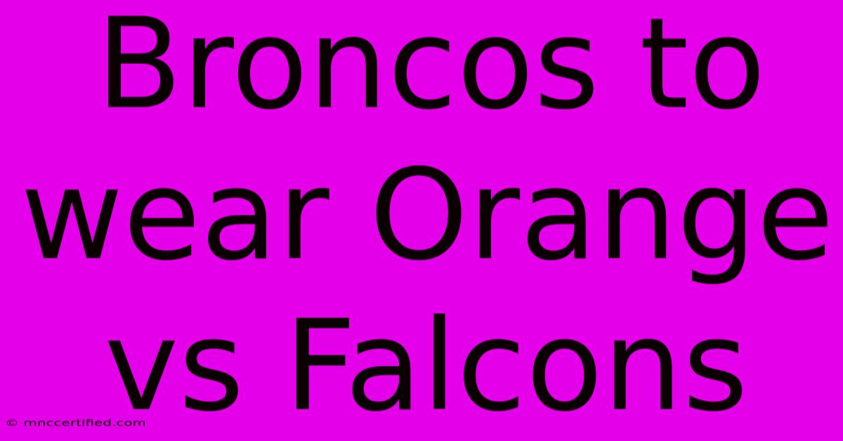 Broncos To Wear Orange Vs Falcons