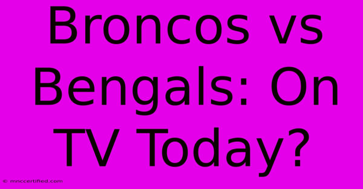 Broncos Vs Bengals: On TV Today?