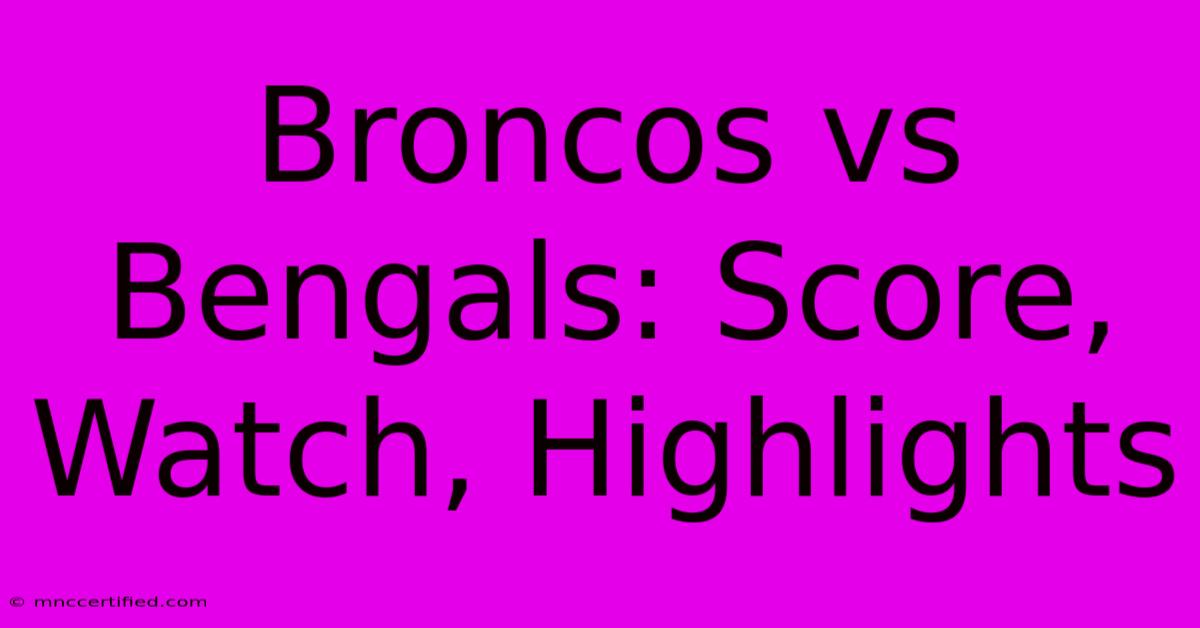 Broncos Vs Bengals: Score, Watch, Highlights