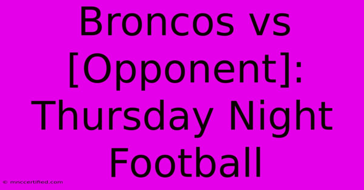 Broncos Vs [Opponent]: Thursday Night Football