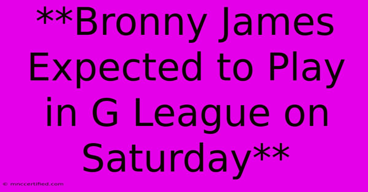 **Bronny James Expected To Play In G League On Saturday**