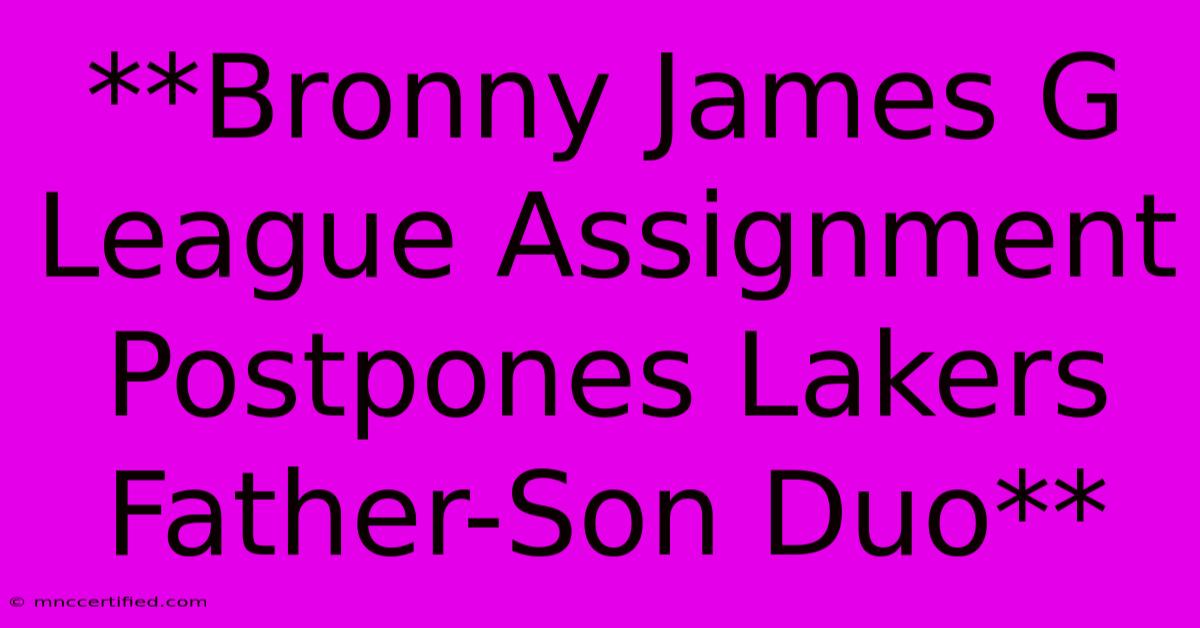 **Bronny James G League Assignment Postpones Lakers Father-Son Duo**