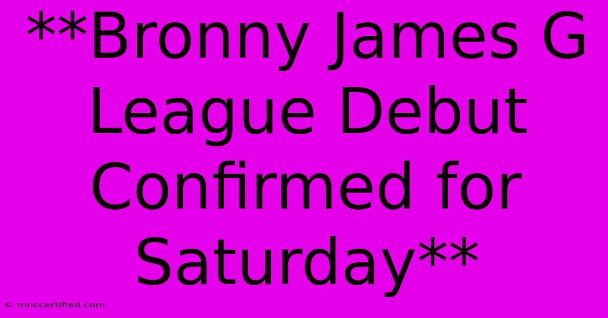 **Bronny James G League Debut Confirmed For Saturday**