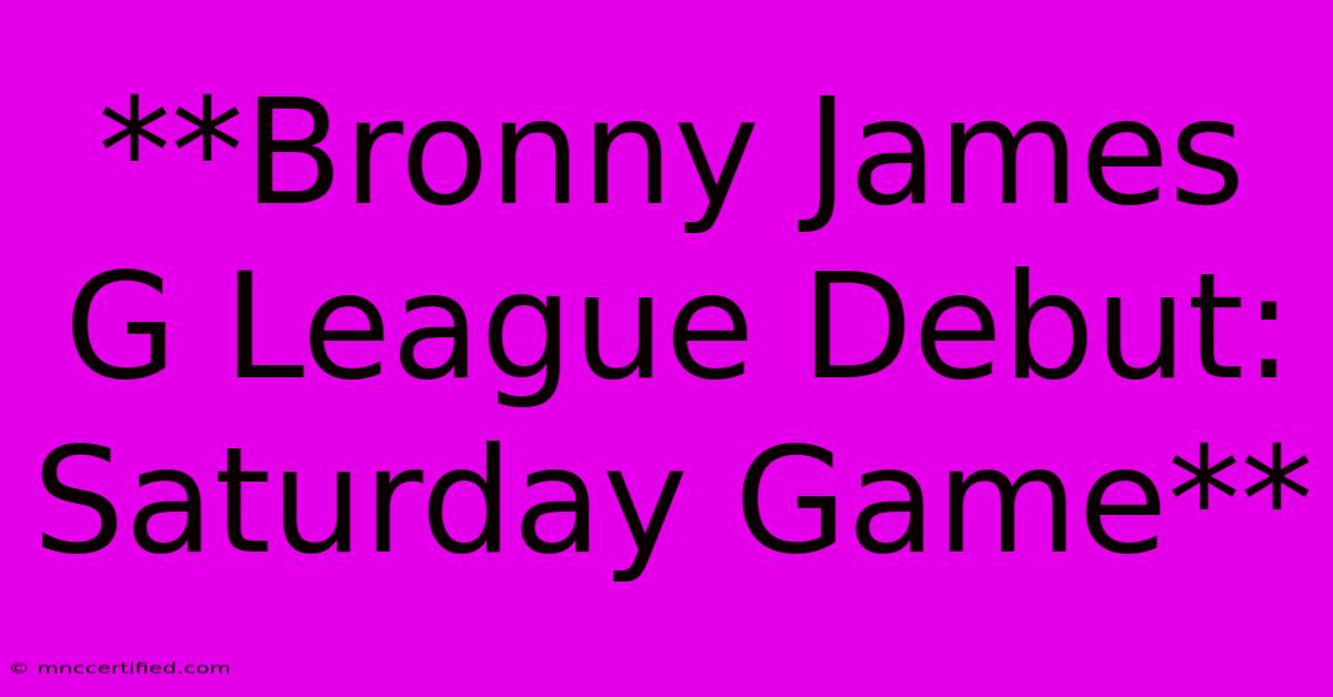 **Bronny James G League Debut: Saturday Game** 