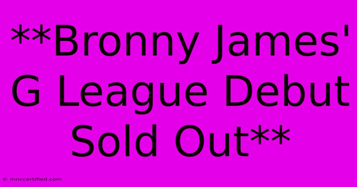 **Bronny James' G League Debut Sold Out**