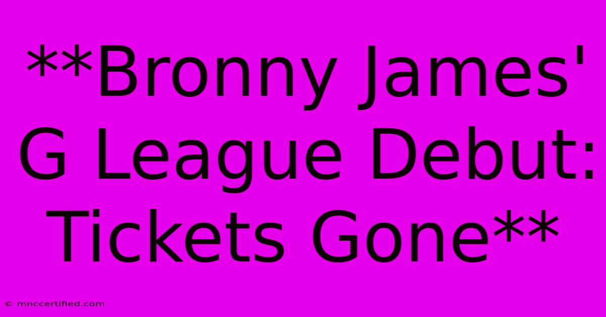 **Bronny James' G League Debut: Tickets Gone**