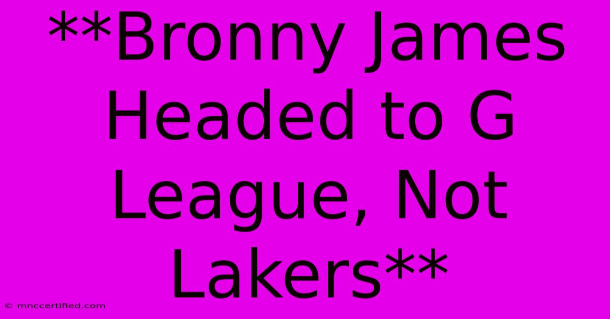 **Bronny James Headed To G League, Not Lakers**