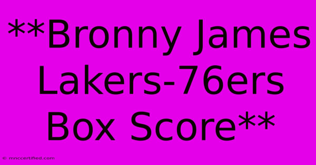 **Bronny James Lakers-76ers Box Score**