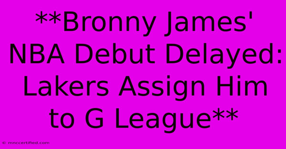 **Bronny James' NBA Debut Delayed: Lakers Assign Him To G League**