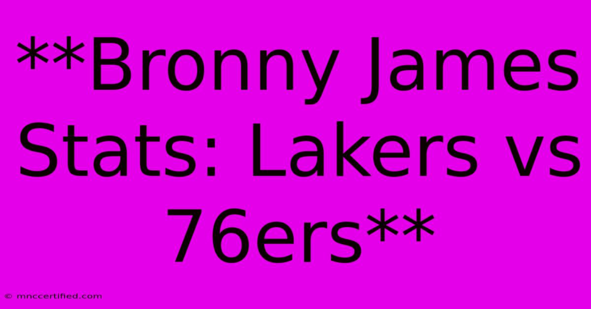 **Bronny James Stats: Lakers Vs 76ers** 