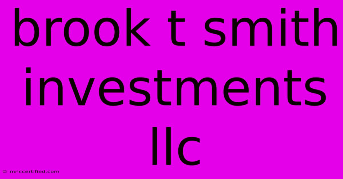 Brook T Smith Investments Llc