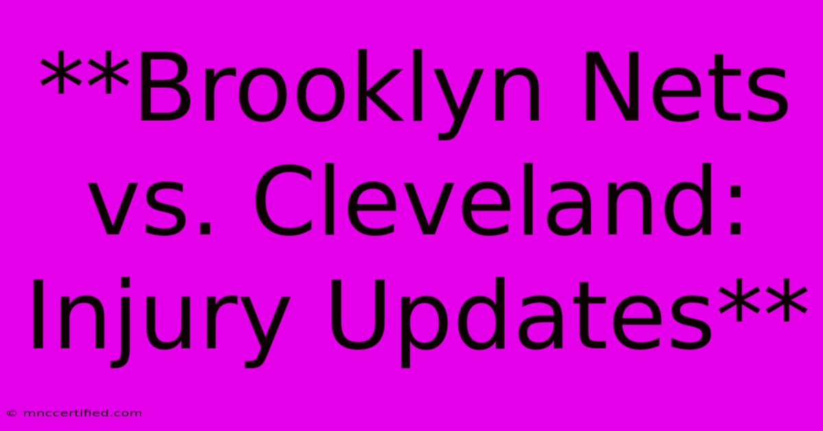 **Brooklyn Nets Vs. Cleveland: Injury Updates**