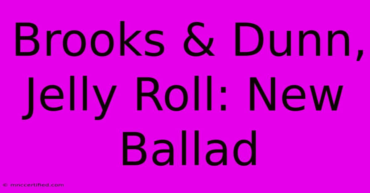 Brooks & Dunn, Jelly Roll: New Ballad