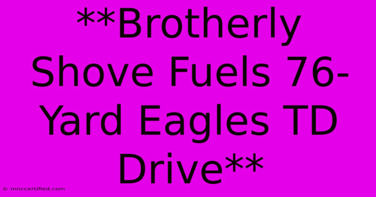 **Brotherly Shove Fuels 76-Yard Eagles TD Drive**