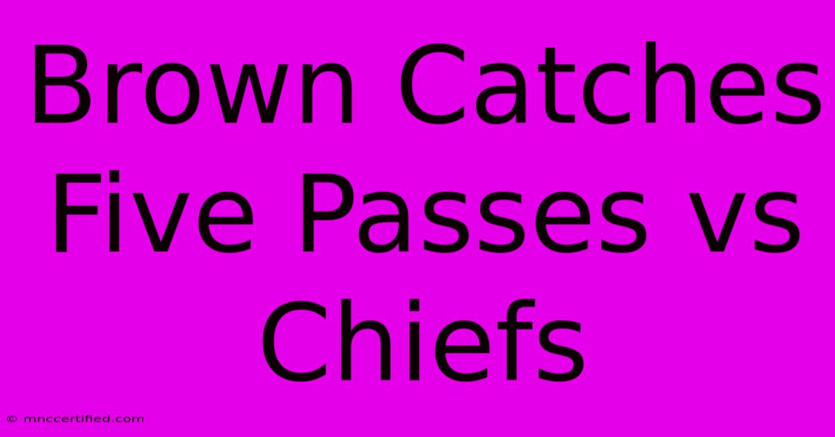 Brown Catches Five Passes Vs Chiefs