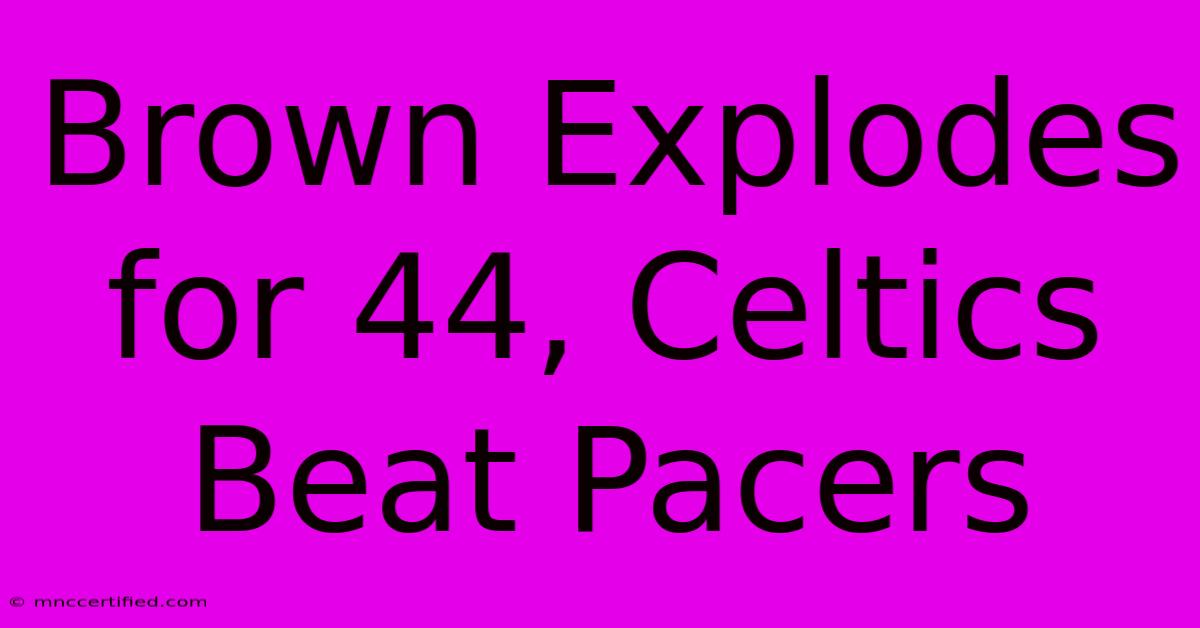 Brown Explodes For 44, Celtics Beat Pacers