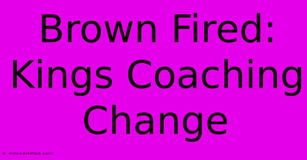 Brown Fired: Kings Coaching Change