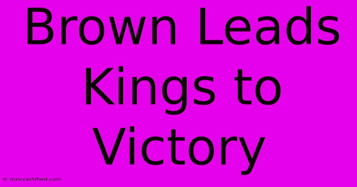 Brown Leads Kings To Victory