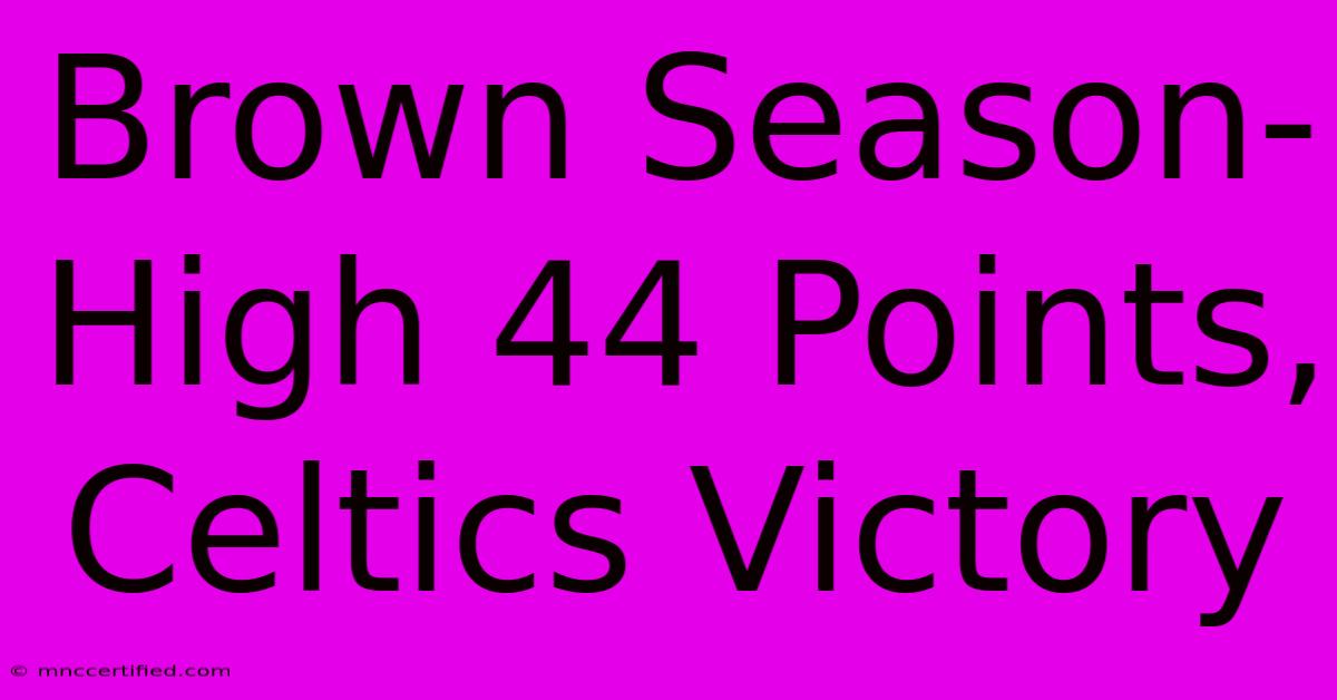 Brown Season-High 44 Points, Celtics Victory