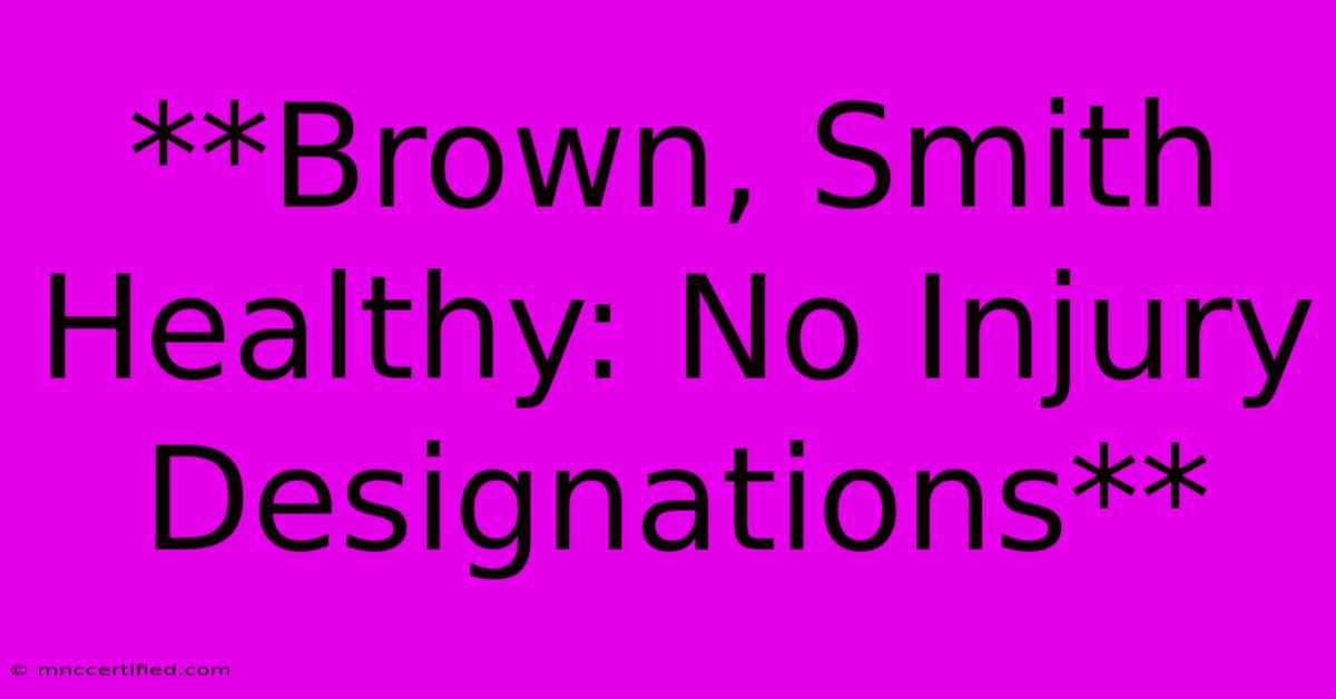 **Brown, Smith Healthy: No Injury Designations**