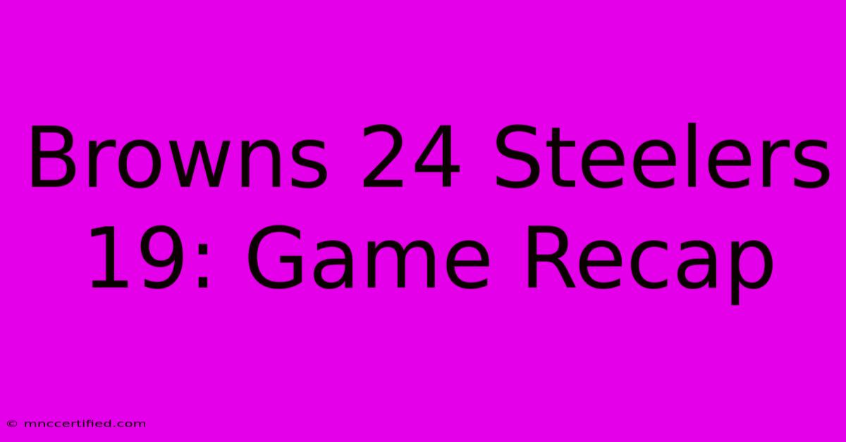 Browns 24 Steelers 19: Game Recap